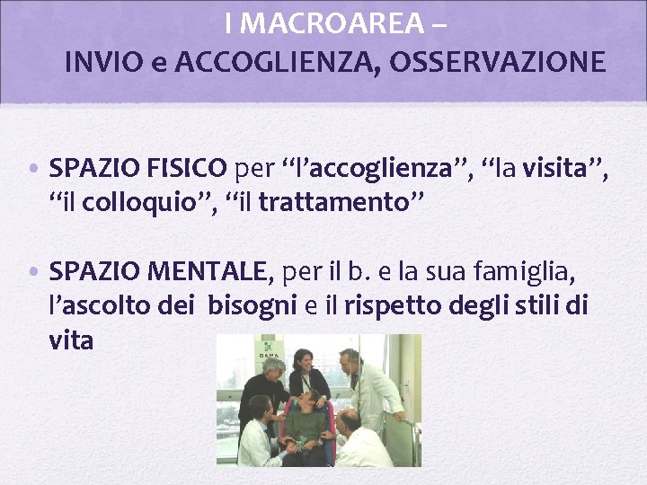 I MACROAREA – INVIO e ACCOGLIENZA, OSSERVAZIONE • SPAZIO FISICO per “l’accoglienza”, “la visita”,