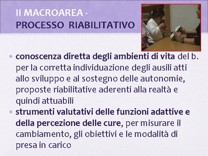 II MACROAREA PROCESSO RIABILITATIVO • conoscenza diretta degli ambienti di vita del b. per