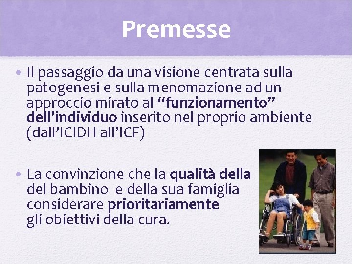 Premesse • Il passaggio da una visione centrata sulla patogenesi e sulla menomazione ad