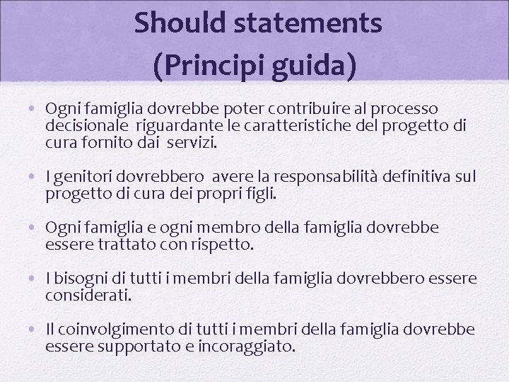  Should statements (Principi guida) • Ogni famiglia dovrebbe poter contribuire al processo decisionale