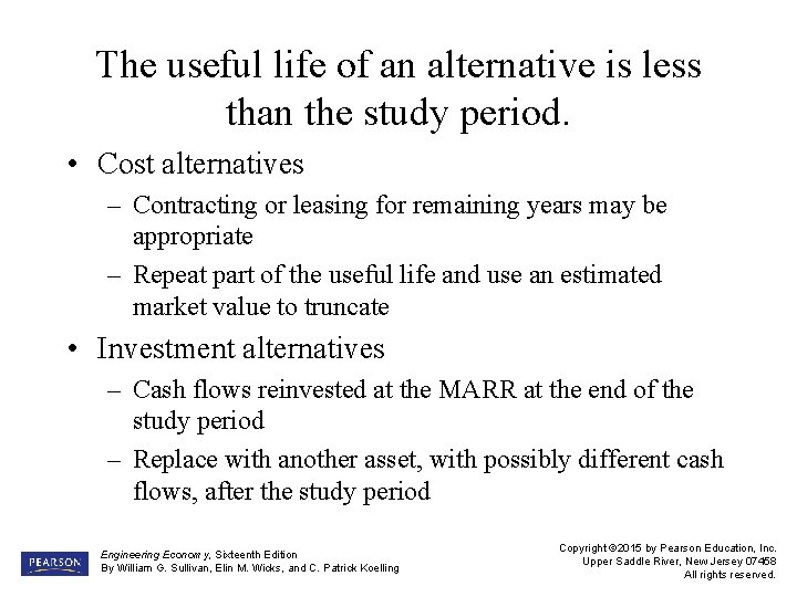 The useful life of an alternative is less than the study period. • Cost