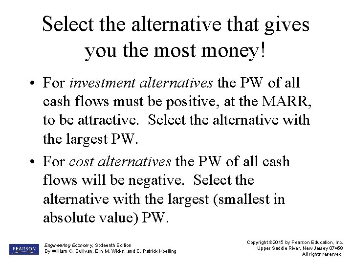 Select the alternative that gives you the most money! • For investment alternatives the