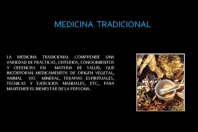MEDICINA TRADICIONAL LA MEDICINA TRADICIONAL COMPRENDE UNA VARIEDAD DE PRÁCTICAS, CRITERIOS, CONOCIMIENTOS Y CREENCIAS MEDICINA TRADICIONAL LA MEDICINA TRADICIONAL COMPRENDE UNA VARIEDAD DE PRÁCTICAS, CRITERIOS, CONOCIMIENTOS Y CREENCIAS
