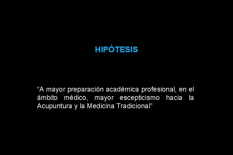 HIPÓTESIS “A mayor preparación académica profesional, en el ámbito médico, mayor escepticismo hacia la HIPÓTESIS “A mayor preparación académica profesional, en el ámbito médico, mayor escepticismo hacia la