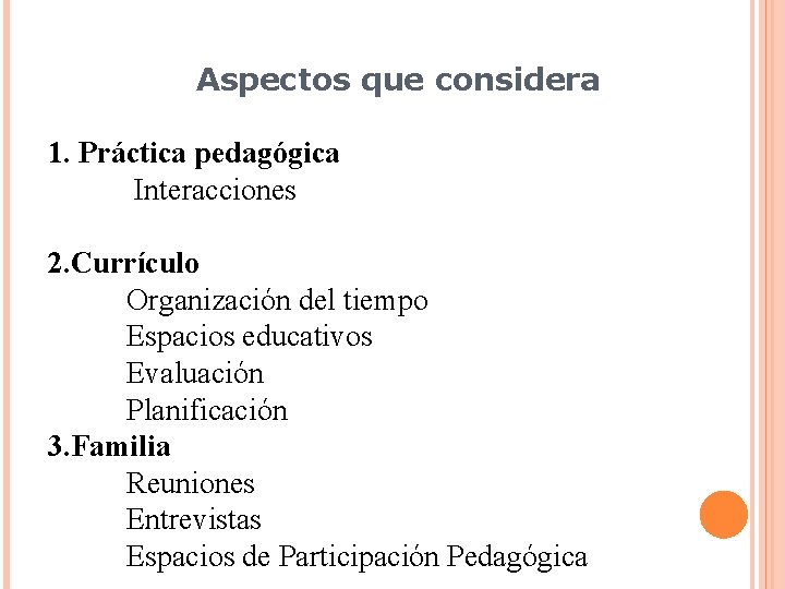 Aspectos que considera 1. Práctica pedagógica Interacciones 2. Currículo Organización del tiempo Espacios educativos