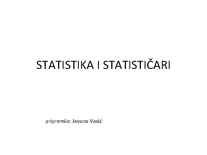 STATISTIKA I STATISTIČARI pripremila: Jovana Vasić 