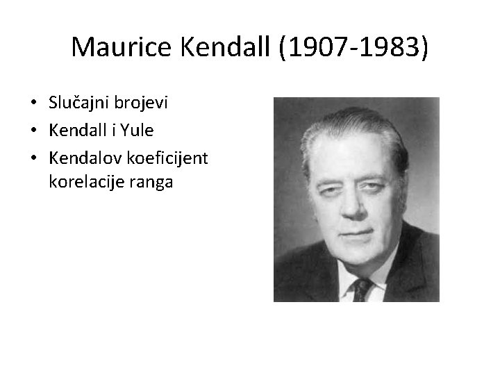 Maurice Kendall (1907 -1983) • Slučajni brojevi • Kendall i Yule • Kendalov koeficijent