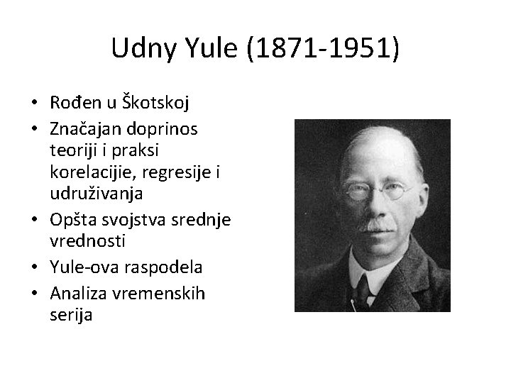 Udny Yule (1871 -1951) • Rođen u Škotskoj • Značajan doprinos teoriji i praksi