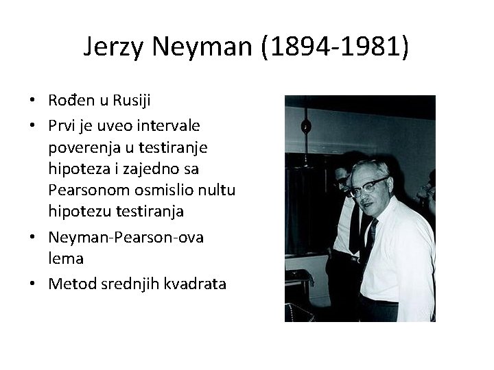 Jerzy Neyman (1894 -1981) • Rođen u Rusiji • Prvi je uveo intervale poverenja