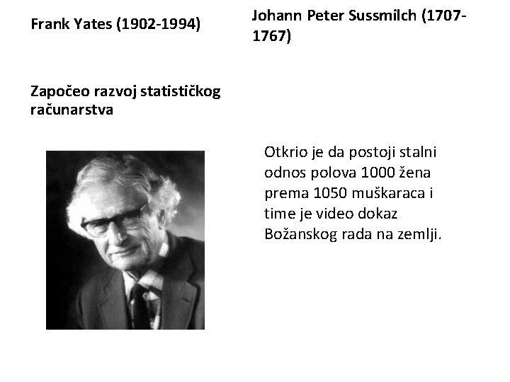 Frank Yates (1902 -1994) Johann Peter Sussmilch (17071767) Započeo razvoj statističkog računarstva Otkrio je