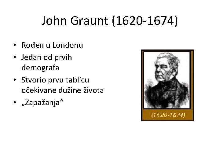 John Graunt (1620 -1674) • Rođen u Londonu • Jedan od prvih demografa •