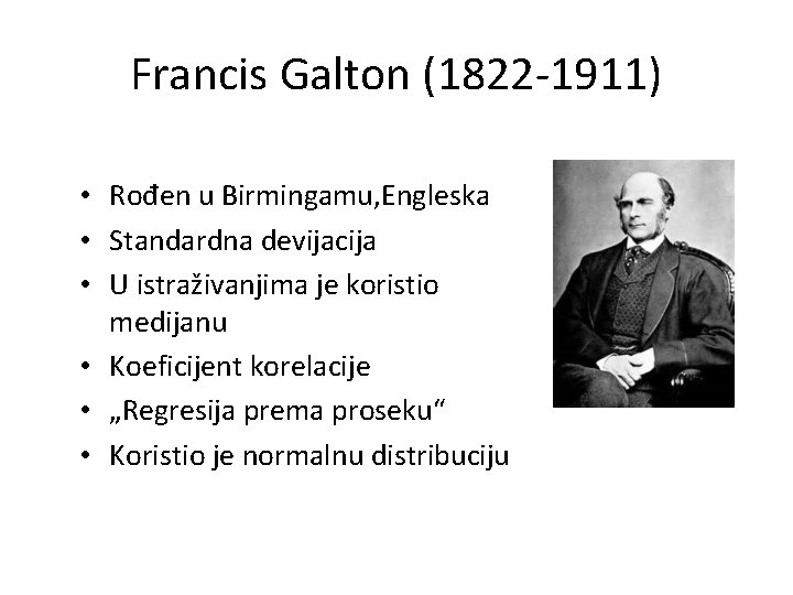 Francis Galton (1822 -1911) • Rođen u Birmingamu, Engleska • Standardna devijacija • U