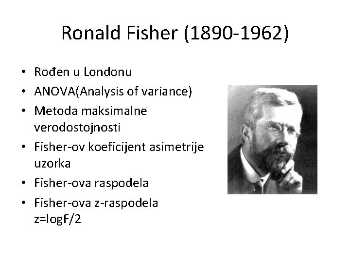 Ronald Fisher (1890 -1962) • Rođen u Londonu • ANOVA(Analysis of variance) • Metoda