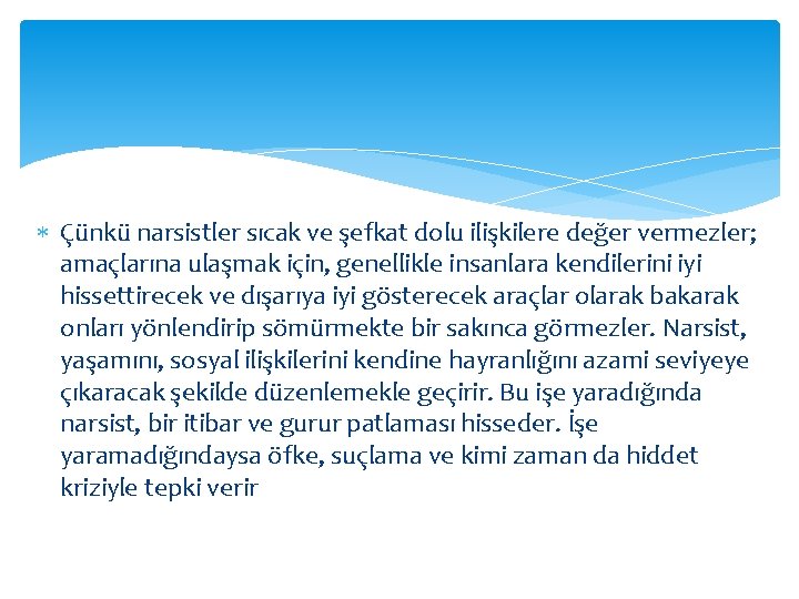  Çünkü narsistler sıcak ve şefkat dolu ilişkilere değer vermezler; amaçlarına ulaşmak için, genellikle