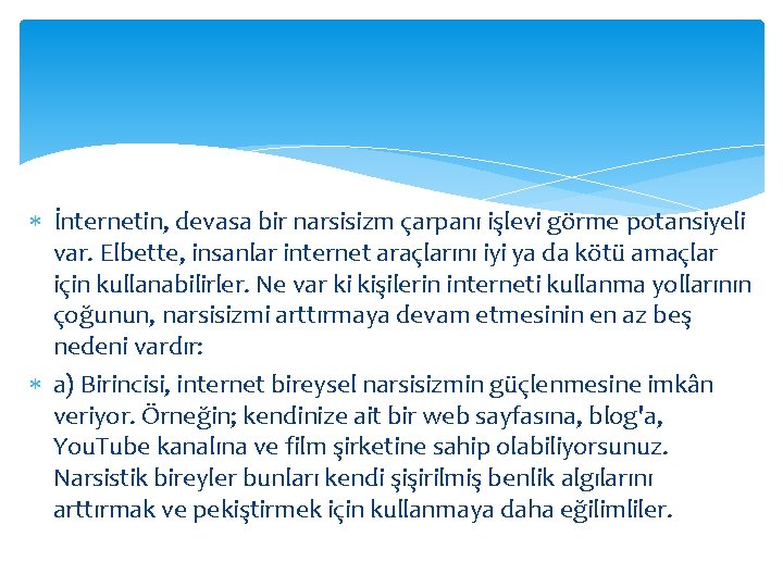  İnternetin, devasa bir narsisizm çarpanı işlevi görme potansiyeli var. Elbette, insanlar internet araçlarını