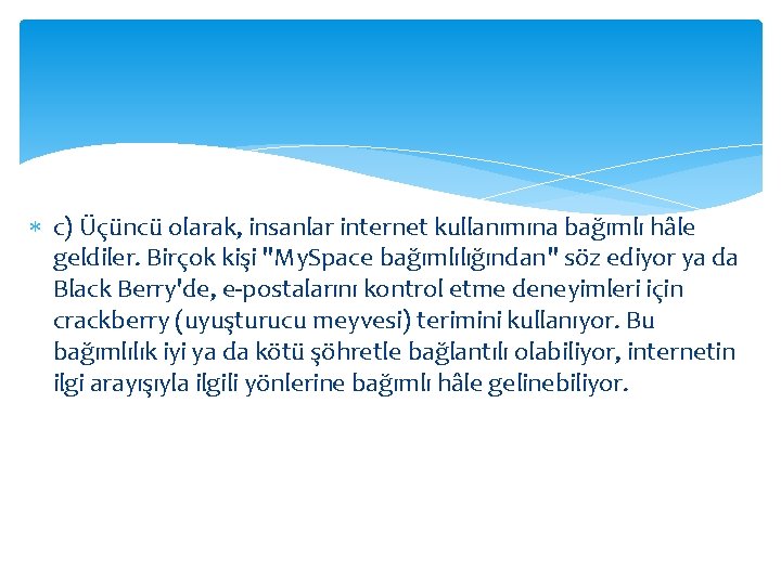  c) Üçüncü olarak, insanlar internet kullanımına bağımlı hâle geldiler. Birçok kişi "My. Space