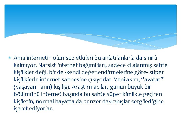  Ama internetin olumsuz etkileri bu anlatılanlarla da sınırlı kalmıyor. Narsist internet bağımlıları, sadece