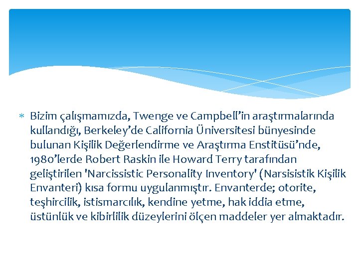  Bizim çalışmamızda, Twenge ve Campbell’in araştırmalarında kullandığı, Berkeley’de California Üniversitesi bünyesinde bulunan Kişilik