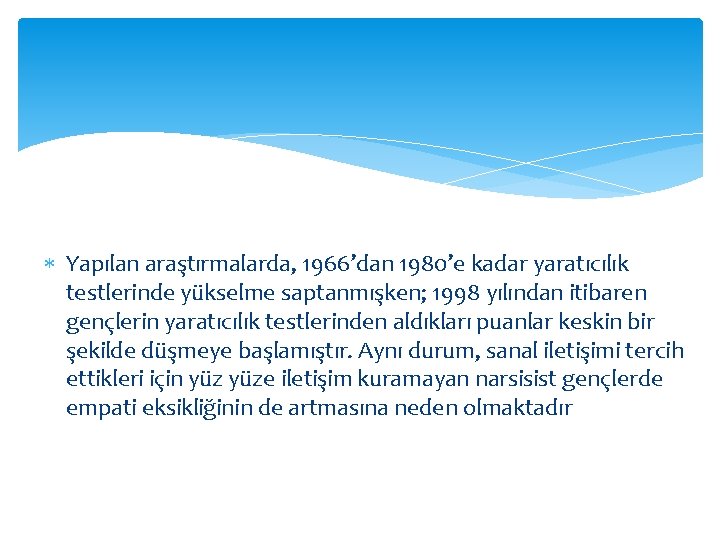  Yapılan araştırmalarda, 1966’dan 1980’e kadar yaratıcılık testlerinde yükselme saptanmışken; 1998 yılından itibaren gençlerin