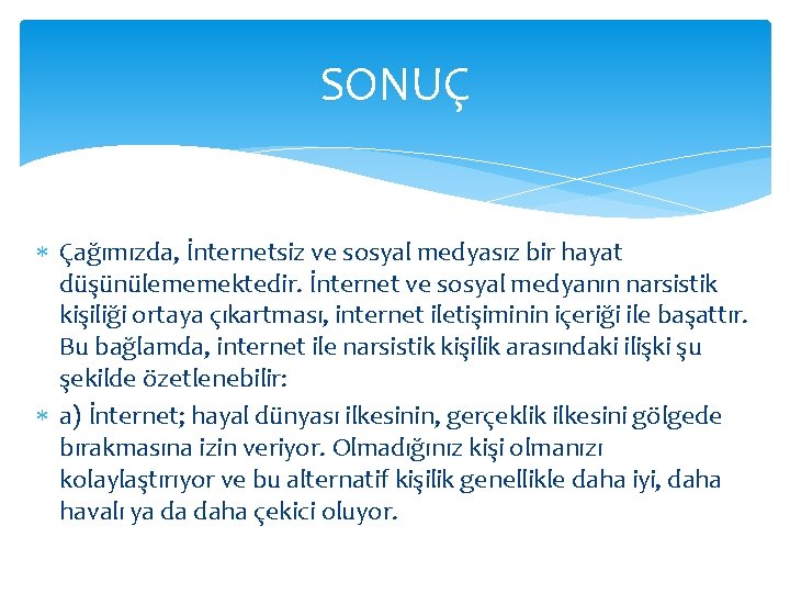 SONUÇ Çağımızda, İnternetsiz ve sosyal medyasız bir hayat düşünülememektedir. İnternet ve sosyal medyanın narsistik