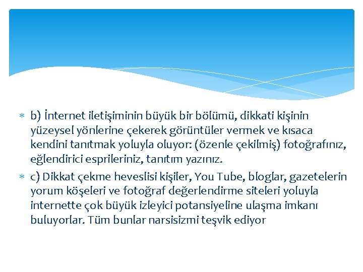  b) İnternet iletişiminin büyük bir bölümü, dikkati kişinin yüzeysel yönlerine çekerek görüntüler vermek