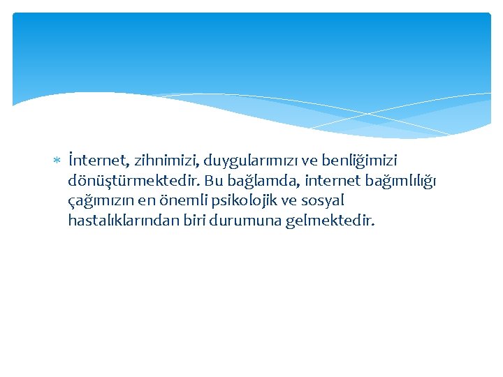  İnternet, zihnimizi, duygularımızı ve benliğimizi dönüştürmektedir. Bu bağlamda, internet bağımlılığı çağımızın en önemli