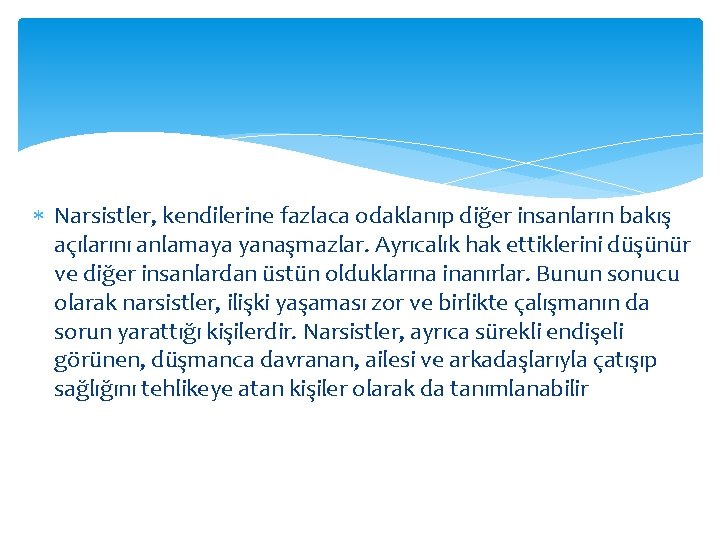  Narsistler, kendilerine fazlaca odaklanıp diğer insanların bakış açılarını anlamaya yanaşmazlar. Ayrıcalık hak ettiklerini