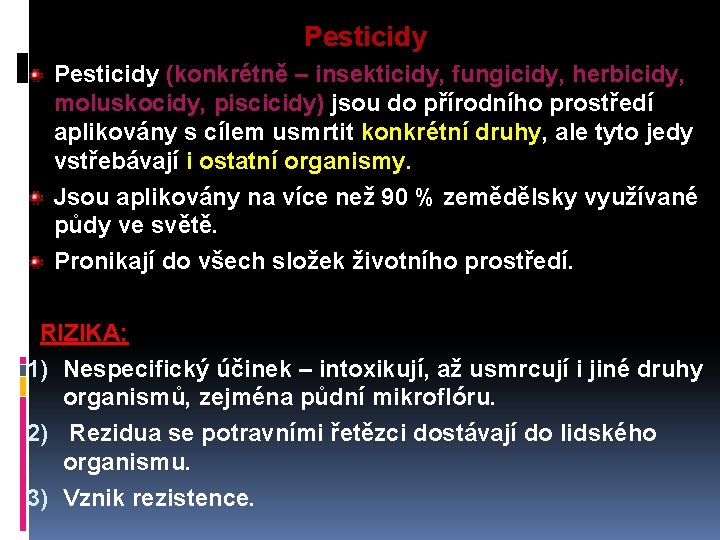 Pesticidy (konkrétně – insekticidy, fungicidy, herbicidy, moluskocidy, piscicidy) jsou do přírodního prostředí aplikovány s