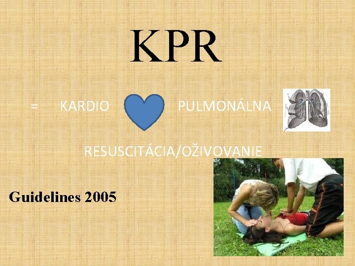 KPR = KARDIO PULMONÁLNA RESUSCITÁCIA/OŽIVOVANIE Guidelines 2005 
