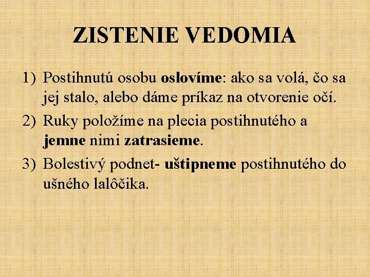 ZISTENIE VEDOMIA 1) Postihnutú osobu oslovíme: ako sa volá, čo sa jej stalo, alebo