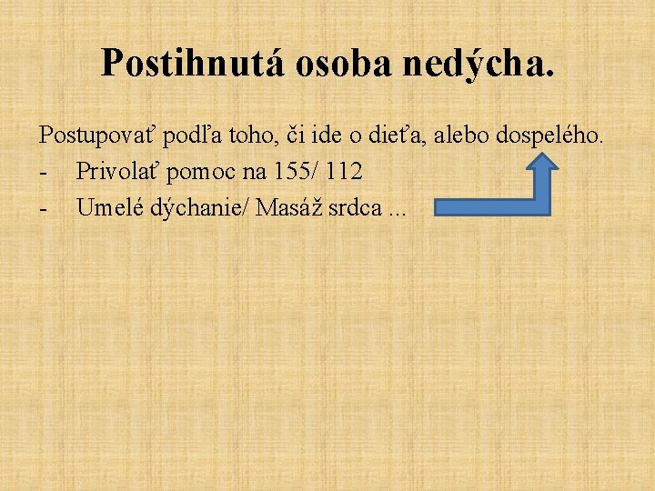 Postihnutá osoba nedýcha. Postupovať podľa toho, či ide o dieťa, alebo dospelého. - Privolať
