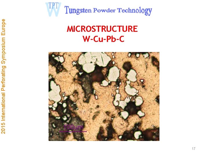 2015 International Perforating Symposium Europe MICROSTRUCTURE W-Cu-Pb-C 17 