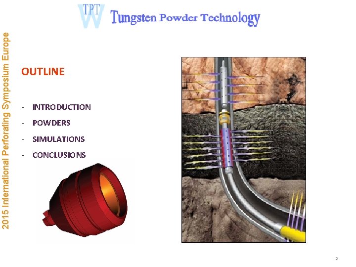 2015 International Perforating Symposium Europe OUTLINE - INTRODUCTION - POWDERS - SIMULATIONS - CONCLUSIONS
