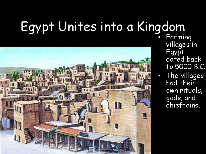 Egypt Unites into a Kingdom • Farming villages in Egypt dated back to 5000