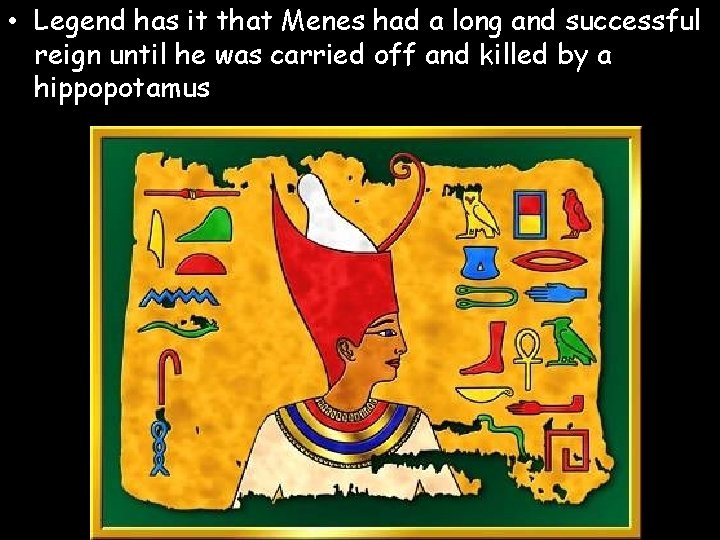  • Legend has it that Menes had a long and successful reign until