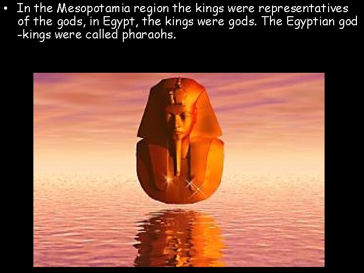  • In the Mesopotamia region the kings were representatives of the gods, in