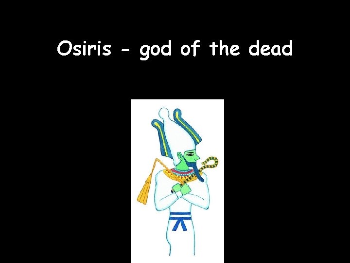 Osiris - god of the dead 