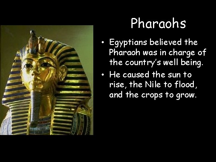 Pharaohs • Egyptians believed the Pharaoh was in charge of the country’s well being.