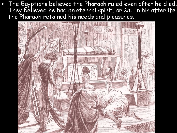  • The Egyptians believed the Pharaoh ruled even after he died. They believed