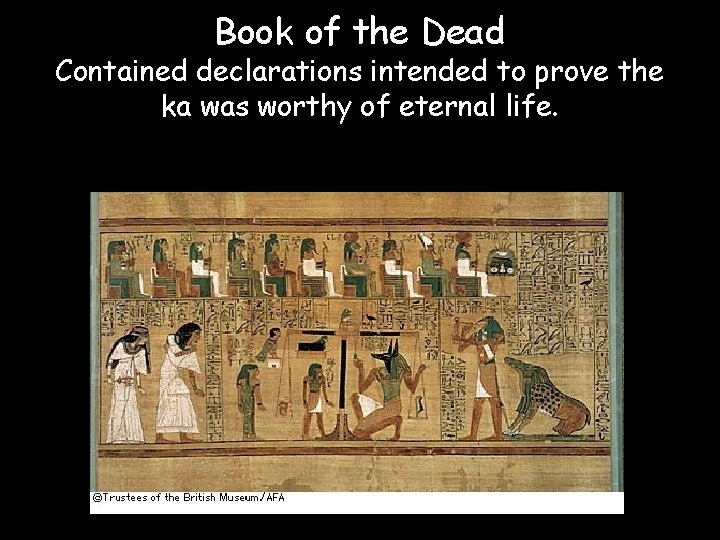 Book of the Dead Contained declarations intended to prove the ka was worthy of