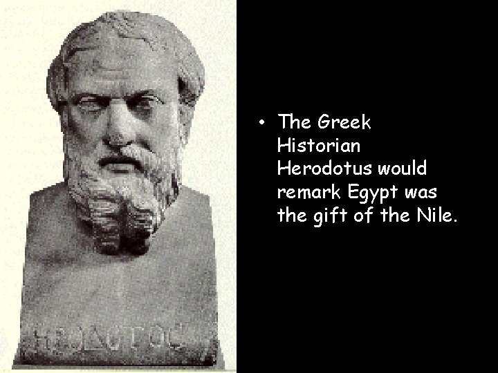  • The Greek Historian Herodotus would remark Egypt was the gift of the
