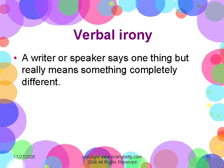 Verbal irony • A writer or speaker says one thing but really means something