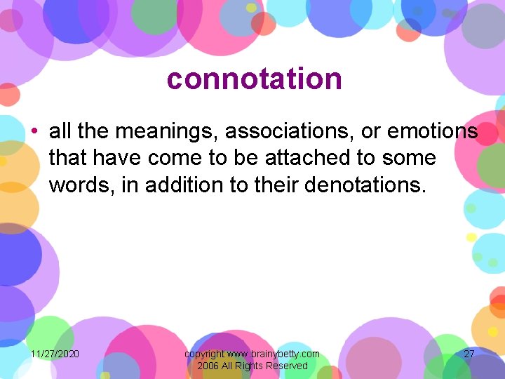 connotation • all the meanings, associations, or emotions that have come to be attached