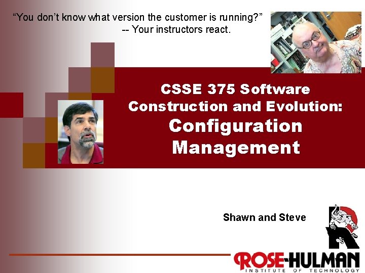“You don’t know what version the customer is running? ” -- Your instructors react. “You don’t know what version the customer is running? ” -- Your instructors react.