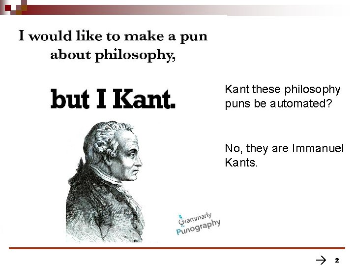 Kant these philosophy puns be automated? No, they are Immanuel Kants. 2 Kant these philosophy puns be automated? No, they are Immanuel Kants. 2