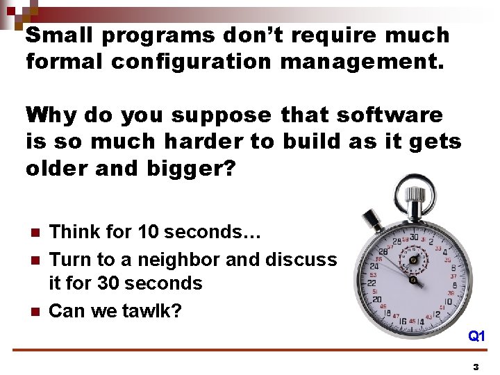 Small programs don’t require much formal configuration management. Why do you suppose that software Small programs don’t require much formal configuration management. Why do you suppose that software