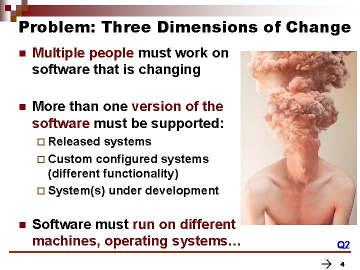Problem: Three Dimensions of Change n Multiple people must work on software that is Problem: Three Dimensions of Change n Multiple people must work on software that is