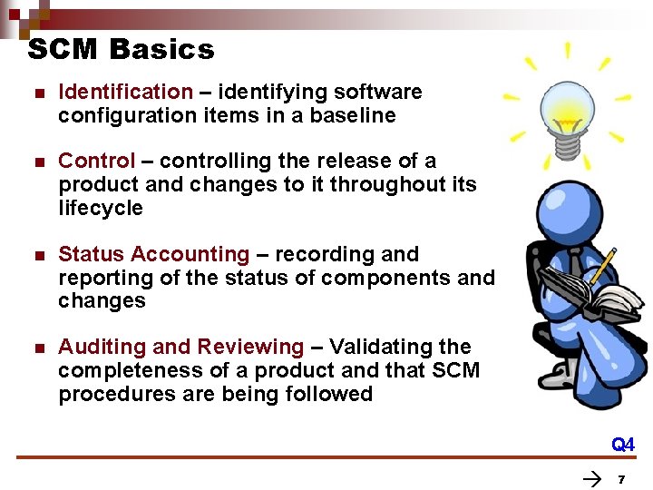 SCM Basics n Identification – identifying software configuration items in a baseline n Control SCM Basics n Identification – identifying software configuration items in a baseline n Control