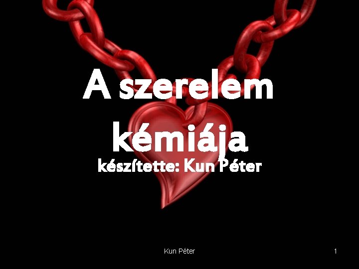 A szerelem kémiája készítette: Kun Péter 1 
