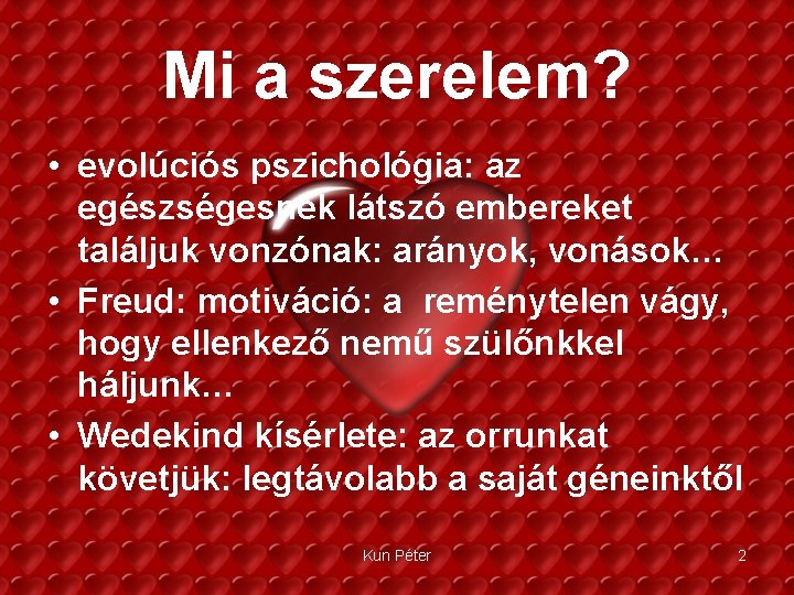 Mi a szerelem? • evolúciós pszichológia: az egészségesnek látszó embereket találjuk vonzónak: arányok, vonások…